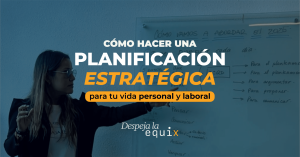 MIÉRCOLES 11 DE JUNIO – CÓMO HACER UNA PLANIFICACIÓN ESTRATÉGICA: Para tu vida personal y laboral